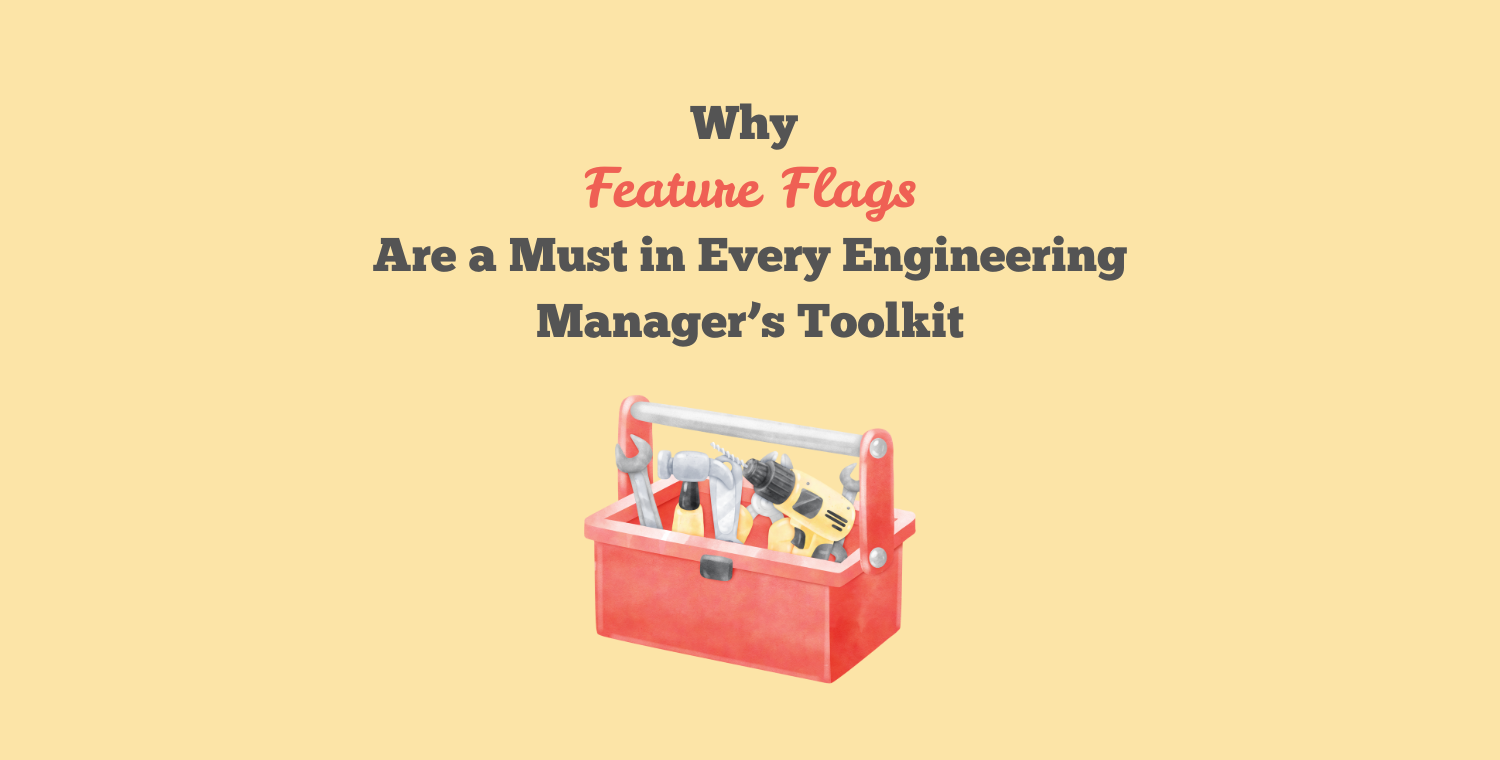 Why Feature Flags Are a Must in Every Engineering Manager’s Toolkit