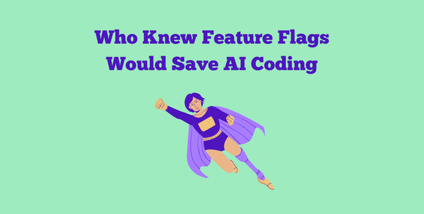 Who Knew Feature Flags Would Save AI Coding