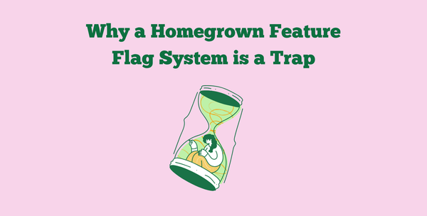 Why a Homegrown Feature Flag System is a Trap