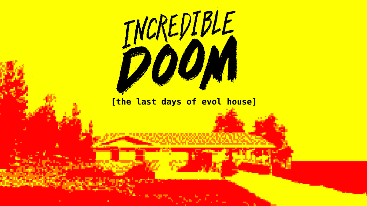 Title card: "INCREDIBLE DOOM [the last days of evol house]" in bold hand-lettered type over a pixelated red-and-yellow photo of a suburban ranch house.