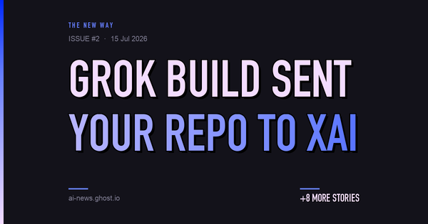 The New Way, Issue #2: Grok Build sent your repo to xAI, plus 8 more stories