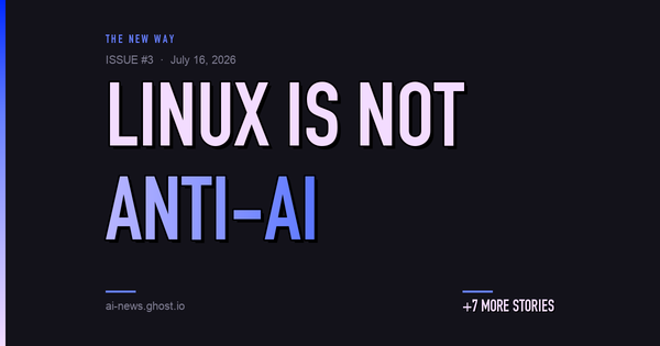 Issue #3: “Linux is not anti-AI” — Torvalds puts his foot down
