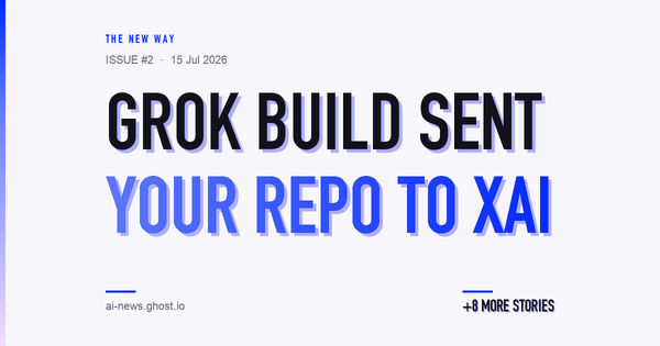 The New Way, Issue #2: Grok Build sent your repo to xAI, plus 8 more stories