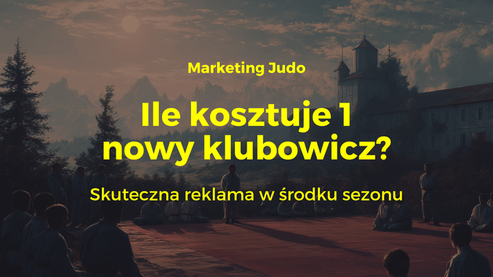 Ile kosztuje 1 nowy klubowicz? Skuteczna reklama w środku sezonu. Marketing Judo