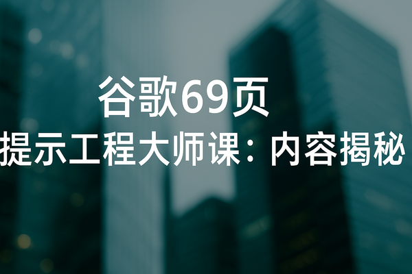 谷歌发布69页提示词工程全解析：普通人也能玩转AI的秘密武器