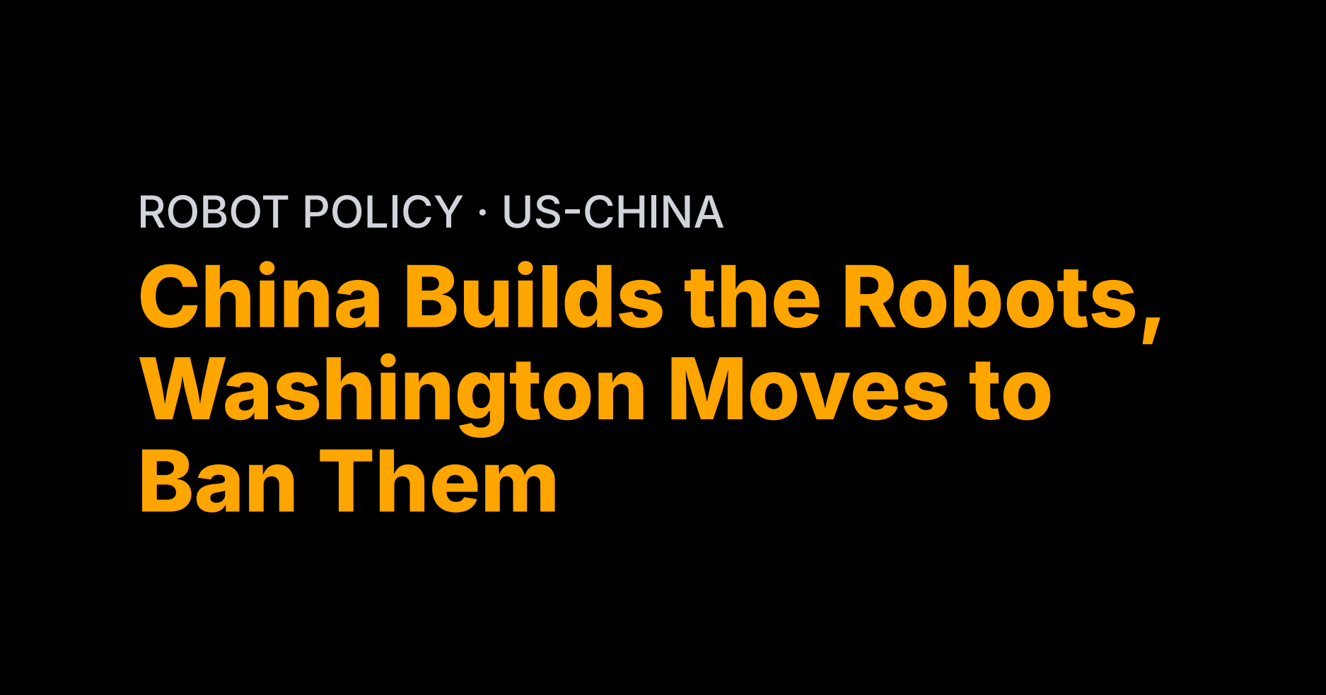China Builds the Robots, Washington Moves to Ban Them