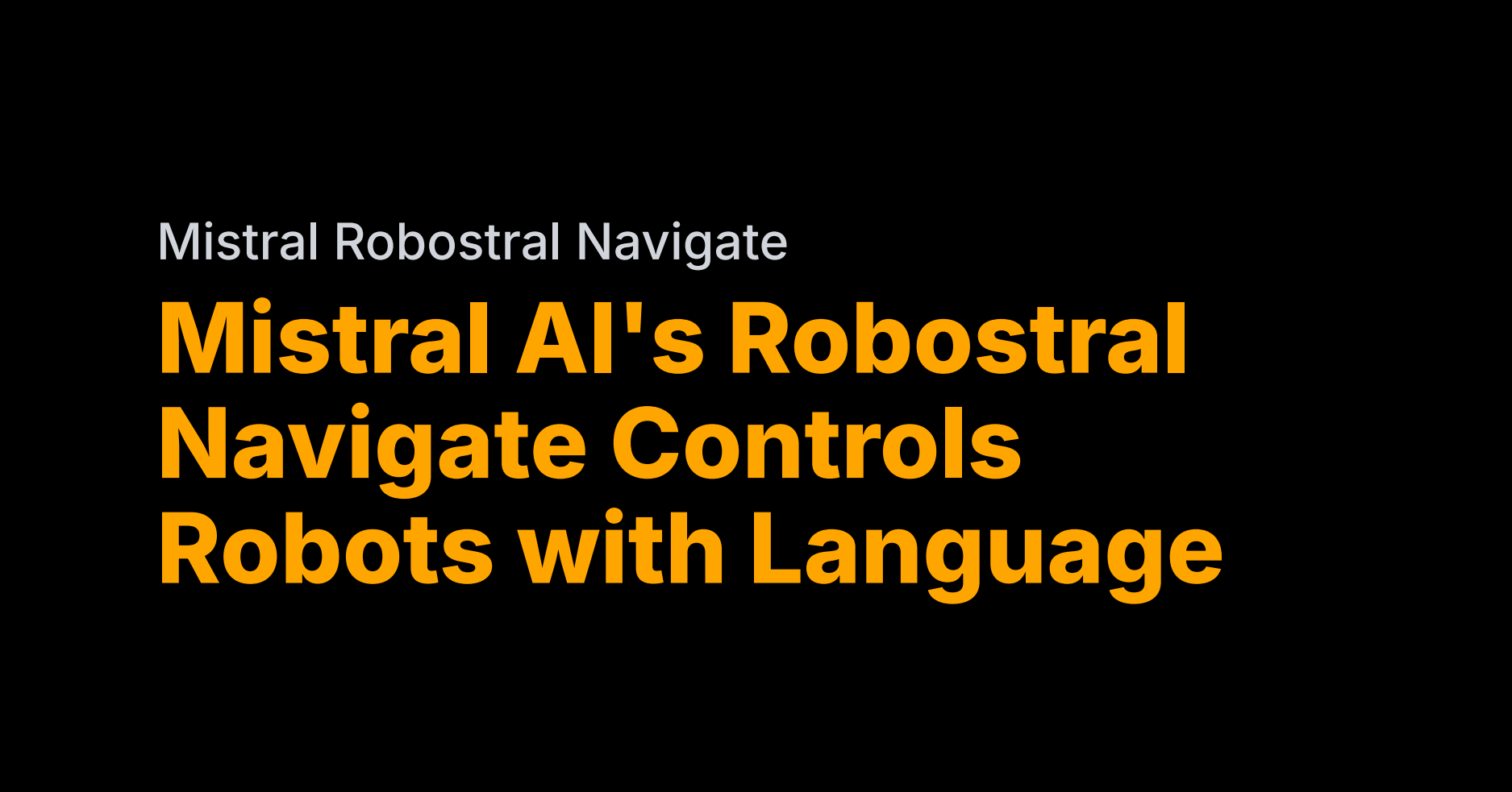 Mistral's Robostral Navigate controls robots with language prompts