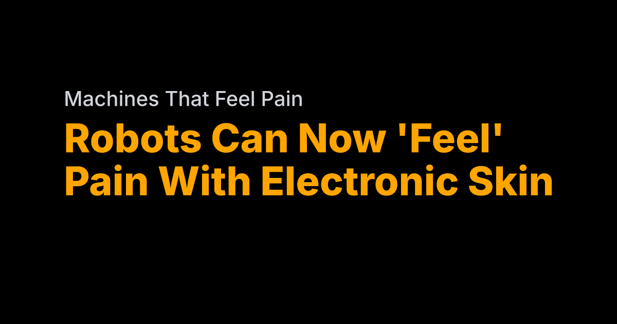 New electronic skin lets robots feel physical pain
