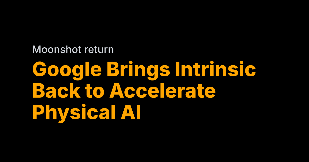 Google absorbs Intrinsic to accelerate Physical AI