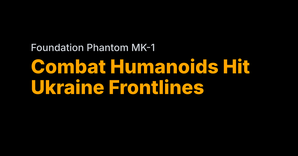 Foundation's humanoid soldiers deployed to Ukraine frontlines