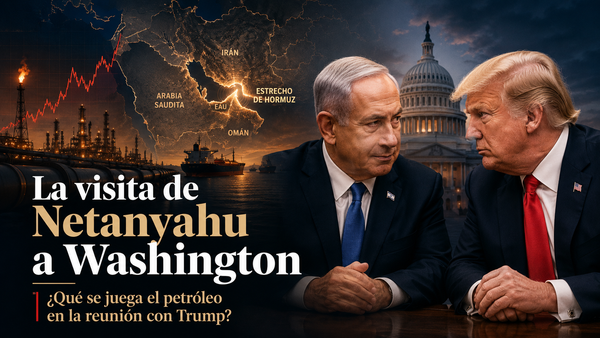 La visita de Netanyahu a Washington: ¿qué se juega el petróleo en la reunión con Trump?