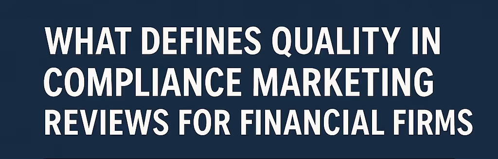 What Defines Quality in Compliance Marketing Reviews for Financial Firms?