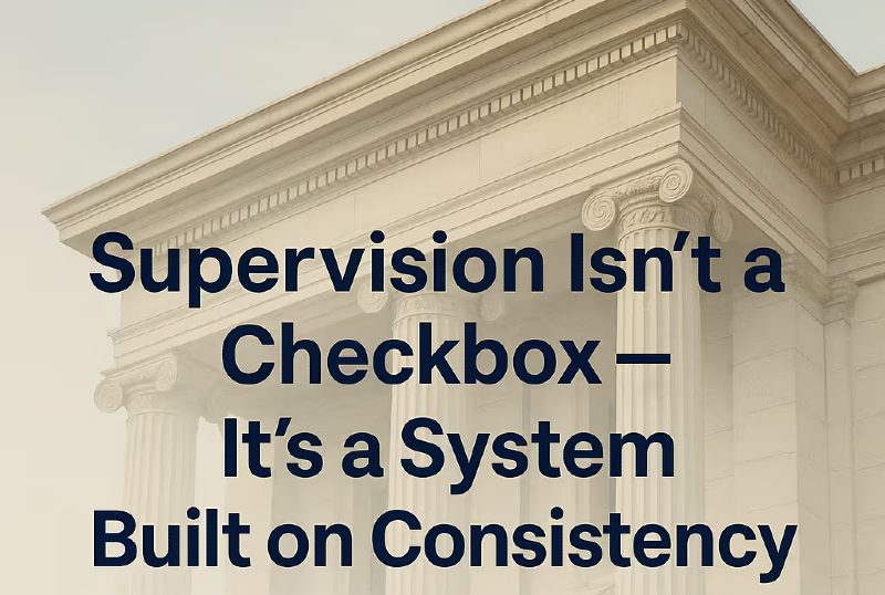 Supervision Isn’t a Checkbox — It’s a System Built on Consistency
