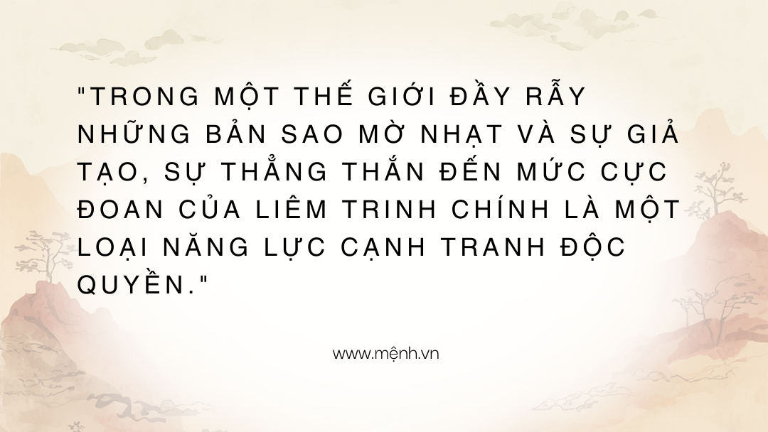 "Trong một thế giới đầy rẫy những bản sao mờ nhạt và sự giả tạo, sự thẳng thắn đến mức cực đoan của Liêm Trinh chính là một loại năng lực cạnh tranh độc quyền."