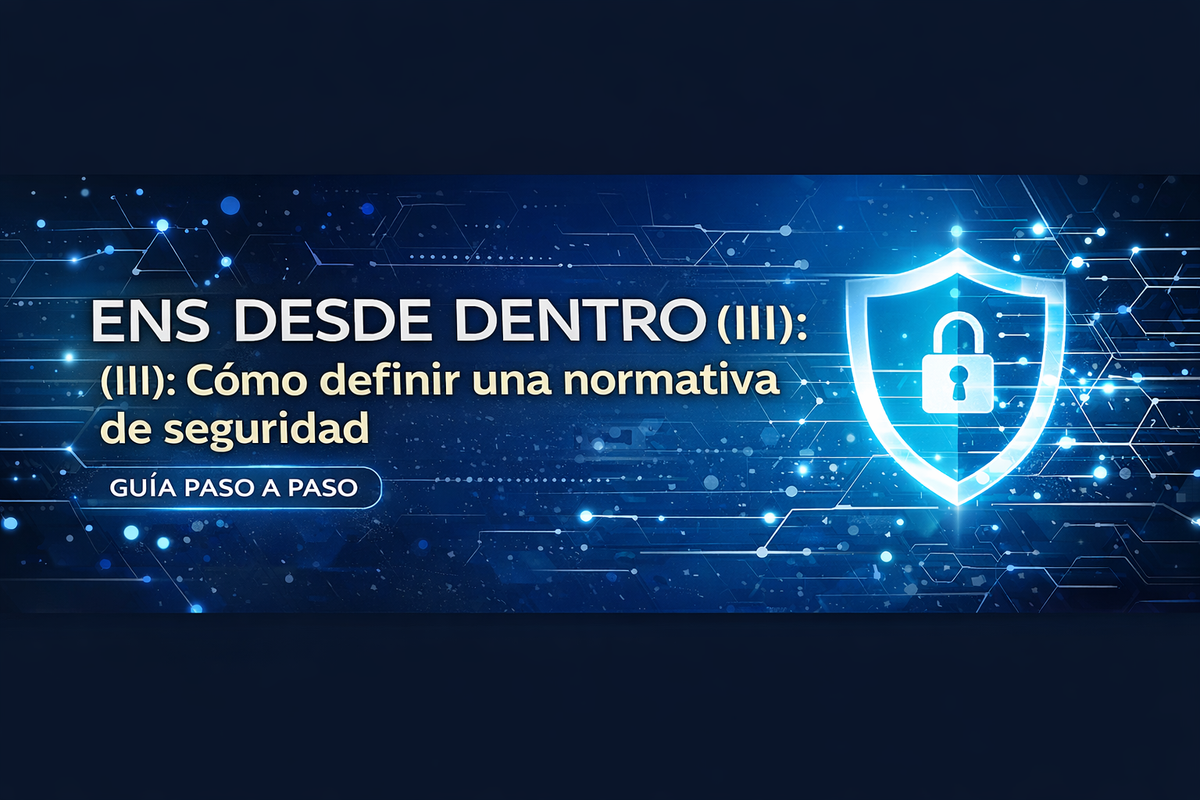ENS desde dentro (III): Cómo definir una normativa de seguridad (guía paso a paso)