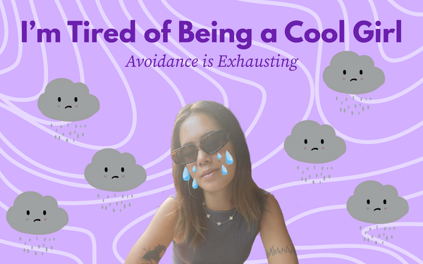 I'm Tired of Being a Cool Girl: Avoidance is Exhausting