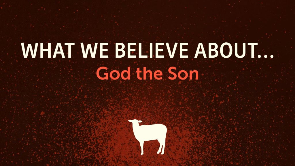 What We Believe About... God the Son (part 1)
