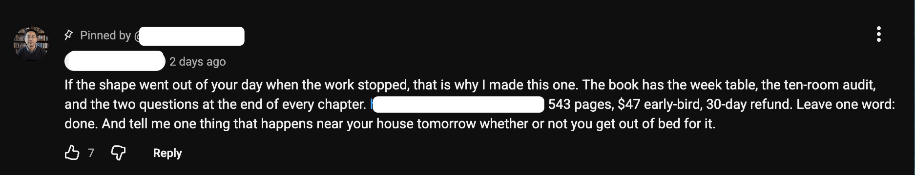 A screenshot of one of "Ben's" pinned YouTube comments. It reads: "If the shape went out of your day when the work stopped, that is why I made this one. The book has the week table, the ten-room audit, and the two questions at the end of every chapter. 543 pages, $47 early-bird, 30-day refund. Leave one word: done. And tell me one thing that happens near your house tomorrow whether or not you get out of bed for it."