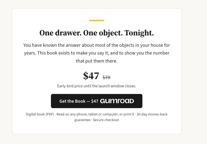 A screenshot of Ben's book product page. The title says: "One drawer. One object. Tonight." The body text says: You have known the answer about most of the objects in your house for years. This book exists to make you say it, and to show you the number that put them there." The rest of the page includes a link to purchase the book at USD$47.