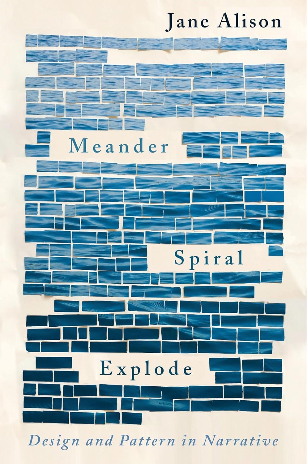 Meander Spiral Explode: Design and Pattern in Narrative - Jane Alison