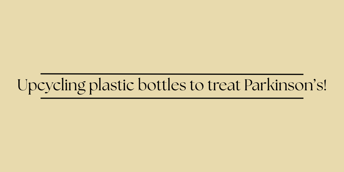 Upcycling plastic bottles to treat Parkinson’s!