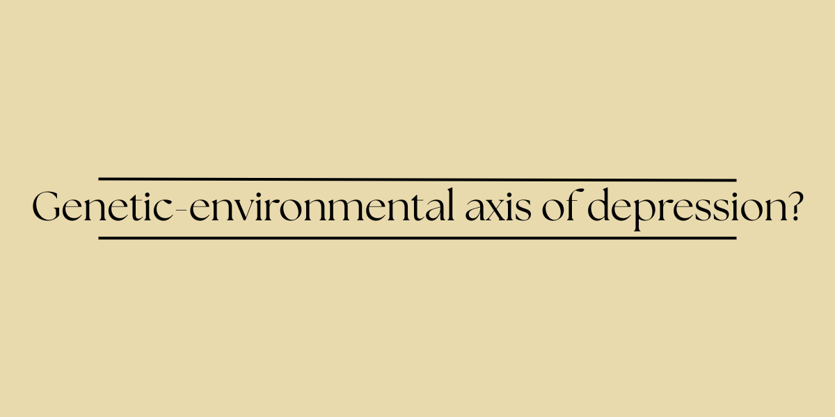 Genetic-environmental axis of depression?