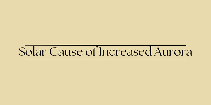 Solar Cause of Increased Aurora
