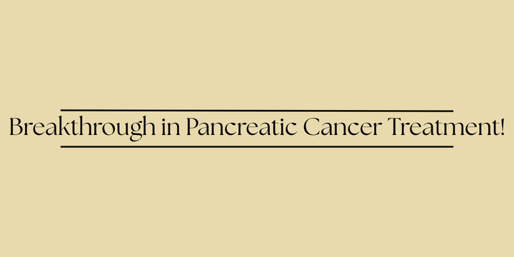 Breakthrough in Pancreatic Cancer Treatment!