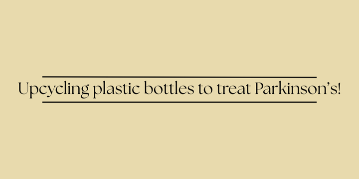 Upcycling plastic bottles to treat Parkinson’s!