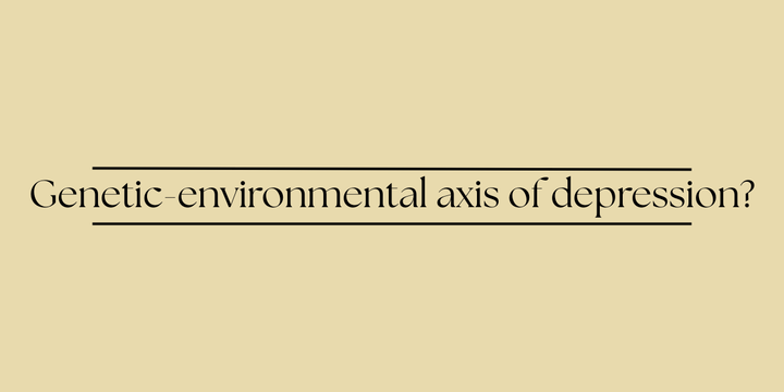 Genetic-environmental axis of depression?