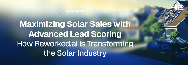 Maximizing Solar Sales with Advanced Lead Scoring: How Reworked.ai is Transforming the Solar Industry