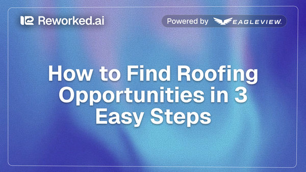 How to Find Roofing Opportunities in 3 Easy Steps on Reworked.ai powered by Eagleview