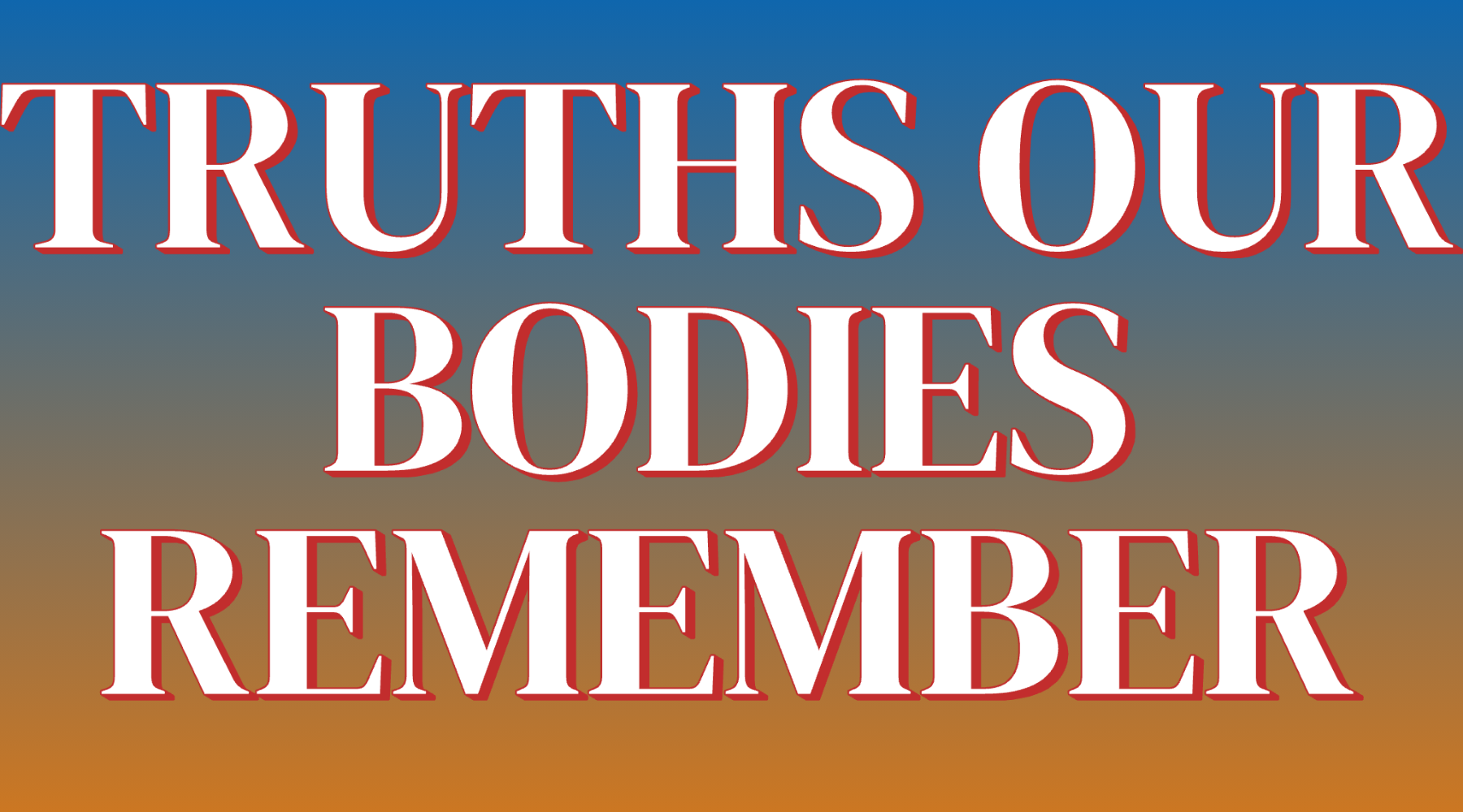 Truths Our Bodies Remember