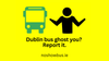 Waited for a bus in Dublin and it never showed up? Please tell us.