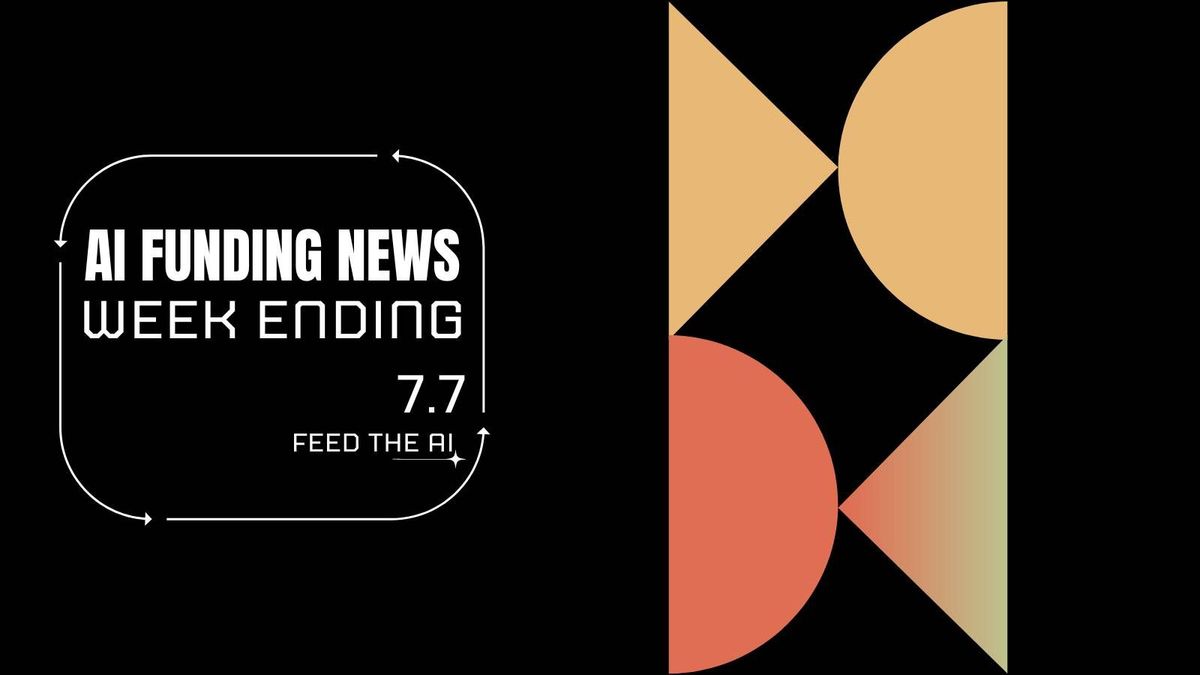 Ai Funding News Week Ending - 7.7