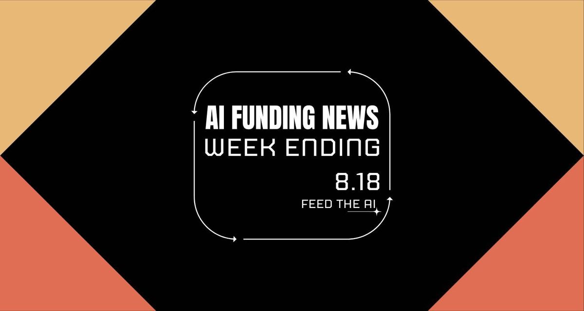 Ai Funding News Week Ending - 8/18