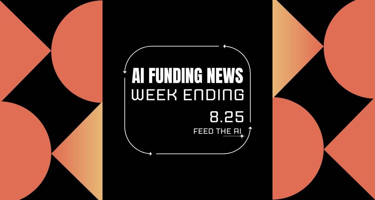 AI Funding News: Week Ending 8.25