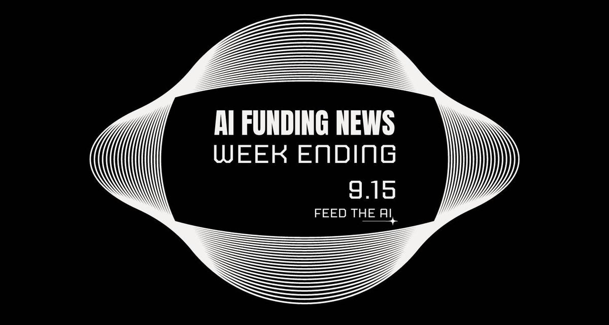 Ai Funding News: Week Ending 9.15