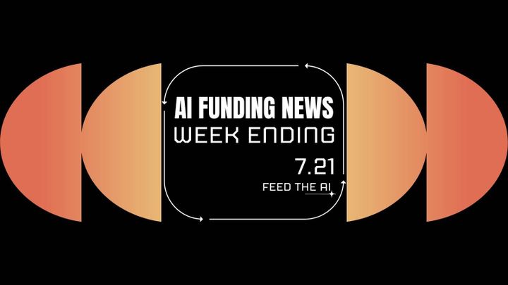 Ai Funding News Week Ending - 7.21