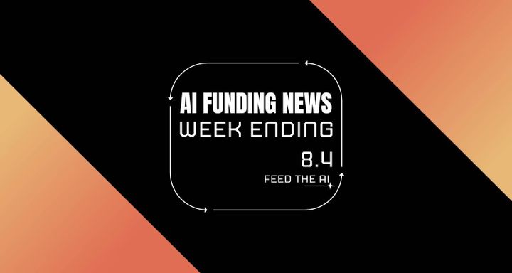 Ai Funding News Week Ending - 8/4
