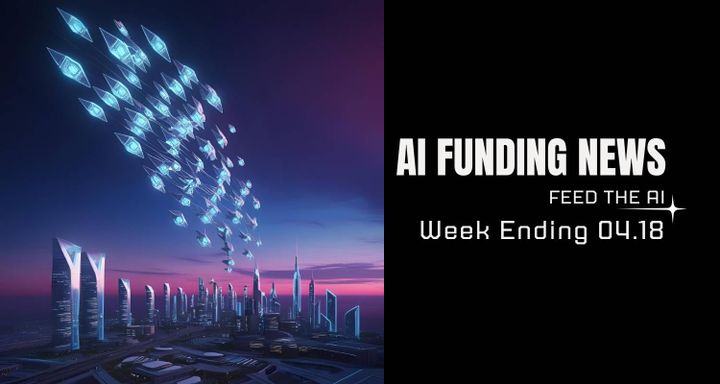 AI Funding News Week Ending 04.18
