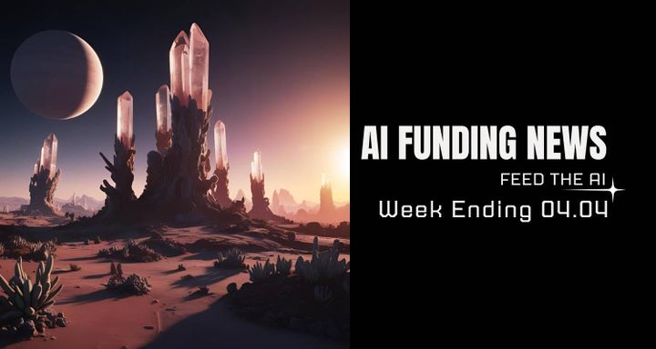 AI Funding News Week Ending 4.04