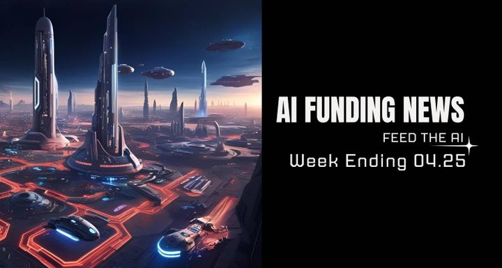 AI Funding News - Week Ending 04.25
