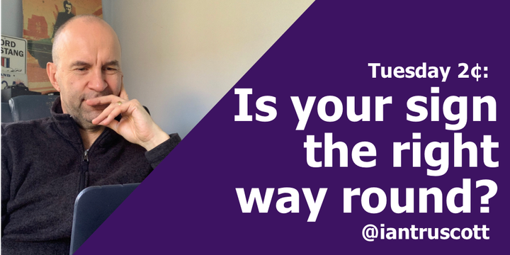Tuesday 2¢: Is your sign the right way round?