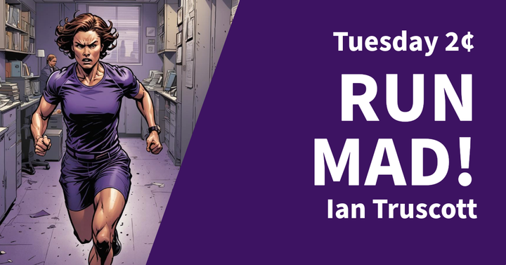 Tuesday 2¢ - Run Mad