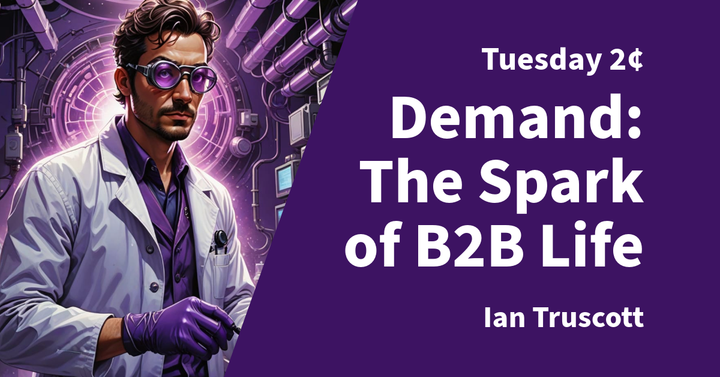 Tuesday 2¢ - Demand: The Spark of B2B Life