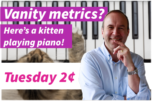 Tuesday 2¢ - Vanity Metrics