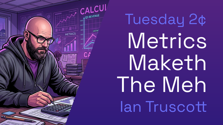 Metrics Maketh the Meh