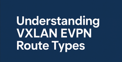 Understanding VXLAN EVPN Route Types