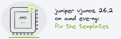 juniper vjunos 26.2 on amd eve-ng: fix the templates
